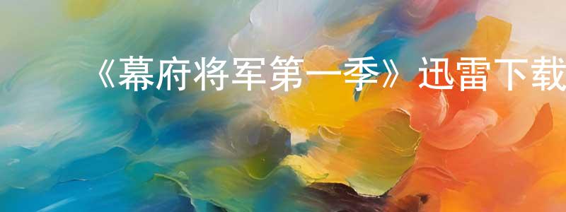 曾禹钦的动漫综艺大全,《幕府将军第一季》迅雷下载/在线观看-犯罪历史-美剧天堂